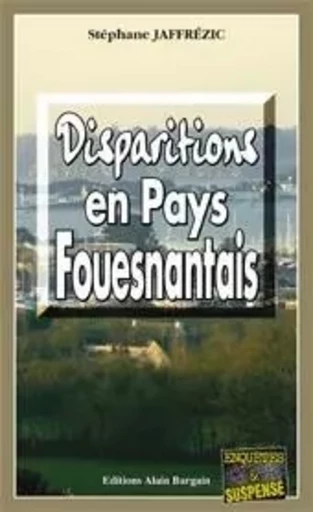 Disparitions en pays fouesnantais - Stéphane Jaffrézic - Alain Bargain