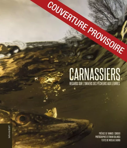 Carnassiers - regards sur l'univers des pêcheurs aux leurres -  - LELIVREDART