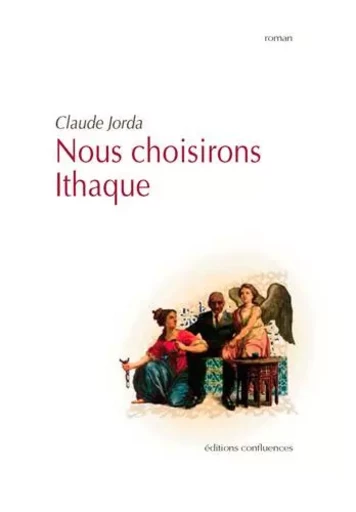 Nous choisirons Ithaque - roman - Claude Jorda - CONFLUENCES