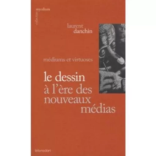 Le dessin à l'ère des nouveaux médias - médiums et virtuoses -  - LELIVREDART