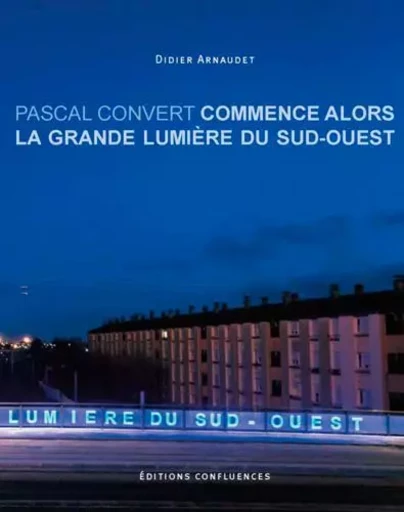 Pascal Convert, "Commence alors la grande lumière du Sud-Ouest" - Didier Arnaudet - CONFLUENCES