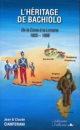 L'HERITAGE DE BACHIOLO - De la Corse à la Lorraine - 1805/1888