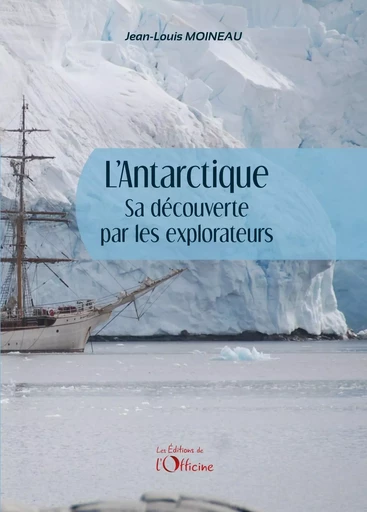 L'Antarctique, sa découverte par les explorateurs - Jean-Louis MOINEAU - OFFICINE