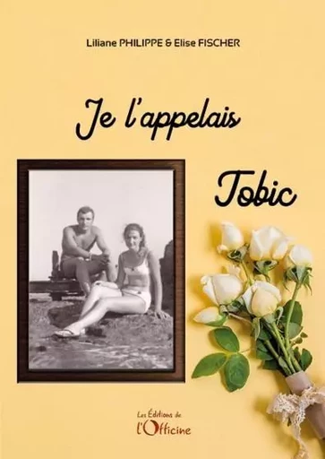 Je l'appelais Tobic - Liliane PHILIPPE, Elise Fischer - OFFICINE