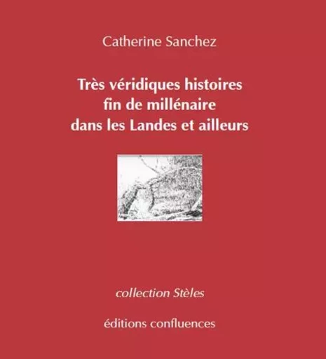 Très véridiques histoires fin de siècle-millénaire dans la lande et ailleurs - CATHERINE SANCHEZ - CONFLUENCES