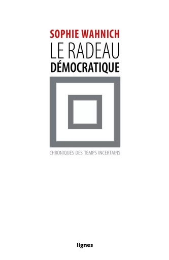 Le Radeau démocratique - Sophie Wahnich - Nouvelles Éditions Lignes