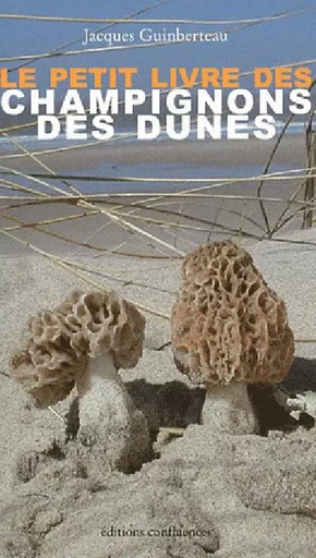 Le petit livre des champignons des dunes - Jacques Guinberteau - CONFLUENCES