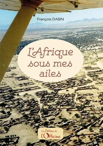 L'Afrique sous mes ailes - François Dabin - OFFICINE