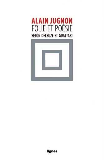 Folie et poésie selon Deleuze et Guattari - Alain Jugnon - Nouvelles Éditions Lignes