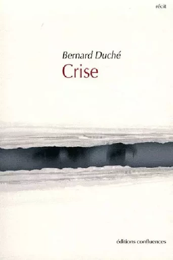 Crise - récit - Bernard Duché - CONFLUENCES