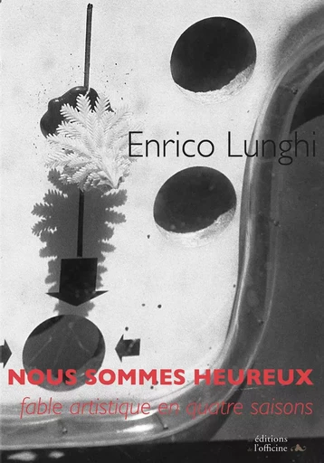 NOUS SOMMES HEUREUX - Fable artistique en quatre saisons - LUNGHI Enrico - OFFICINE