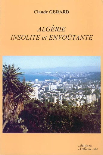 ALGÉRIE INSOLITE ET ENVOÛTANTE - GERARD Claude - OFFICINE