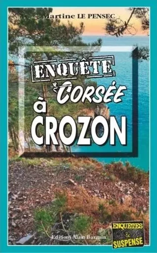 Enquête corsée à Crozon - Martine Le Pensec - Alain Bargain