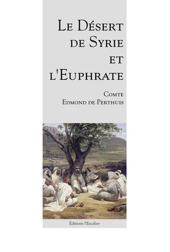 Le Désert de Syrie et l'Euphrate - Edmond Perthuis (Comte de) - L ESCALIER