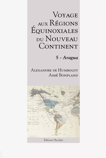 Voyage aux régions équinoxiales du nouveau continent - Tome 5 - Aragua - Alexandre Humboldt, Aimé Bonpland - L ESCALIER