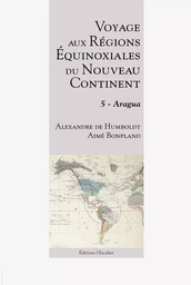 Voyage aux régions équinoxiales du nouveau continent - Tome 5 - Aragua