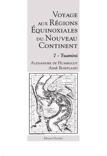 Voyage aux Régions Équinoxiales du Nouveau Continent - Tome 7 - Tuamini - Alexandre de Humboldt, Aimé Bonpland - L ESCALIER