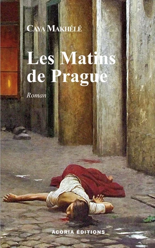 Les Matins de Prague - Caya Makhele - Editions Acoria