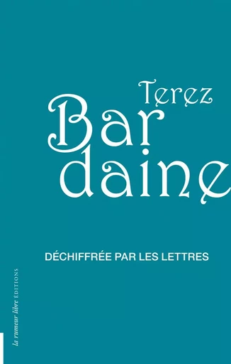 Déchiffrée par les lettres - Terez Bardaine - RUMEUR LIBRE