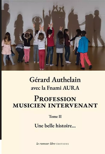 Profession musicien intervenant - Tome II - Gérard AUTHELAIN - RUMEUR LIBRE