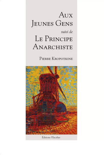 Aux jeunes gens, suivi de : Principe de l'anarchie - Pierre Kropotkine - L ESCALIER