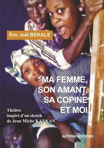 Ma femme, son amant, sa copine et moi - Éric Joël Békalé - Editions Acoria