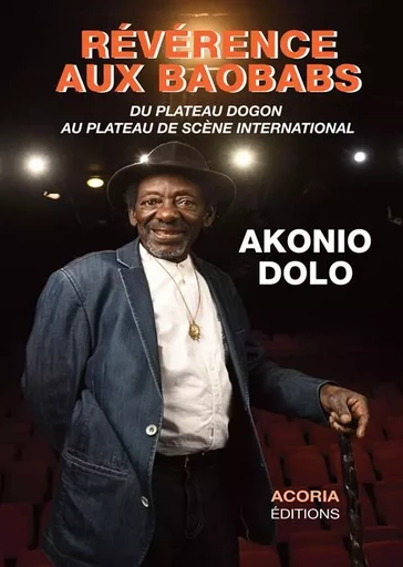 Révérence aux baobabs, du plateau Dogon au plateau de scène international - AKONIO DOLO - Editions Acoria