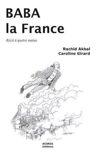 Baba la France - récit à quatre mains - Rachid Akbal, Caroline Girard - ACORIA