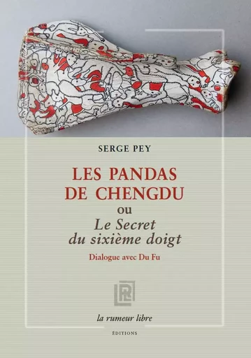 Les pandas de Chengdu ou Le secret du sixième doigt - Serge Pey - RUMEUR LIBRE