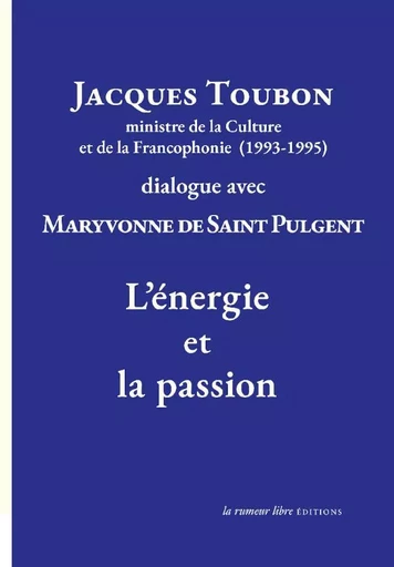 Jacques Toubon ministre de la Culture et de la Francophonie (1993-1995) dialogue avec Maryvonne de Saint Pulgent L’Énergie et la passion - Jacques Toubon, Maryvonne de Saint Pulgent - RUMEUR LIBRE