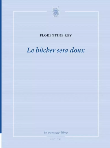 Le bûcher sera doux - Florentine REY - RUMEUR LIBRE