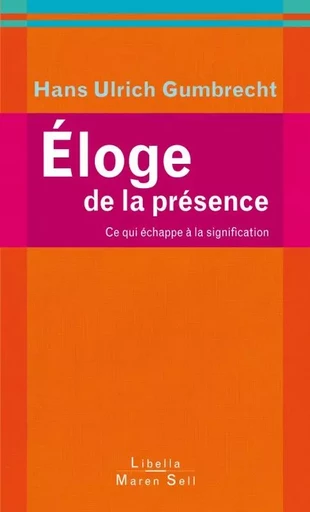 ELOGE DE LA PRESENCE CE QUI ECHAPPE A LA SIGNIFICATION -  GUMBRECHT HANS-ULRICH - BUCHET CHASTEL