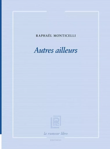 Autres ailleurs - Raphael Monticelli - RUMEUR LIBRE