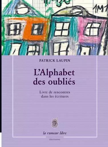 L'Alphabet Des Oublies - Livre De Rencontres Dans Les Ecritures -  Laupin Patrick - RUMEUR LIBRE