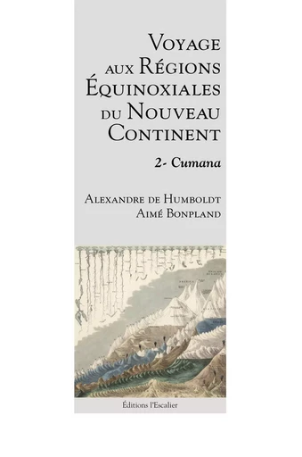 Voyage aux régions équinoxiales du nouveau continent - Tome 2 - Cumana - Alexandre Humboldt, Aimé Bonpland - L ESCALIER