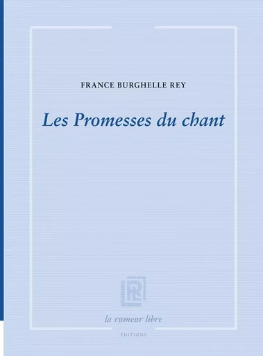 Les Promesses du chant - France BURGHELLE REY - RUMEUR LIBRE