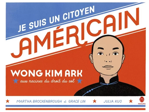 Je suis un citoyen américain - Wong Kim Ark, aux racines du - Martha BROCKENBROUGH, Lin GRACE - HONGFEI