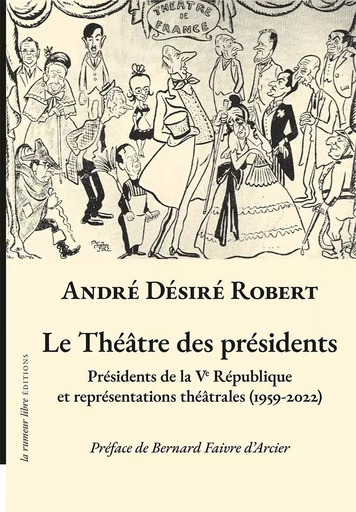 Le théâtre des présidents - André Désiré Robert - RUMEUR LIBRE