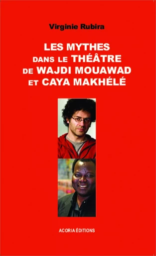 Les mythes dans le théâtre de Wajdi Mouawad et Caya Makhélé - Virginie Rubira - Editions Acoria