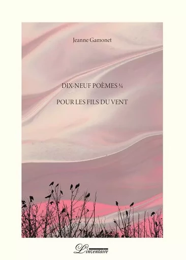 Dix-neuf poèmes 1/4 pour les Fils du Vent - Jeanne Gamonet - L'INVENTAIRE