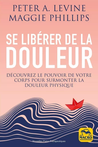 Se libérer de la douleur - Peter A. Levine, Maggie Phillips - MACRO EDITIONS