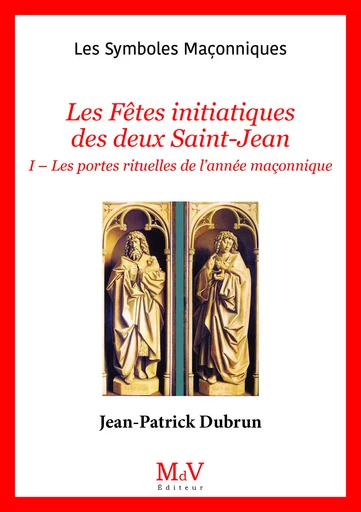 Les Fêtes initiatiques des deux Saint Jean, Tome 1 - Jean-Patrick Dubrun - MDV