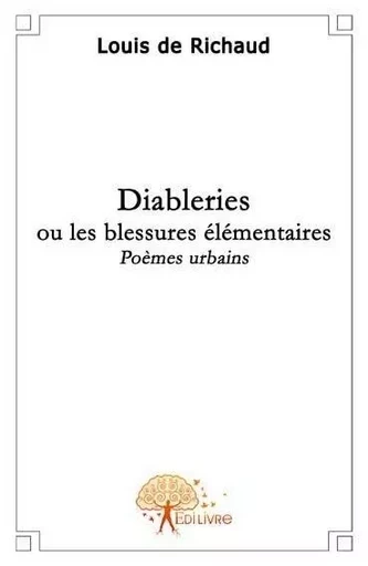 Diableries ou les blessures élémentaires - Louis De Richaud - EDILIVRE