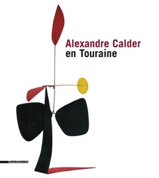 Alexandre Calder en Touraine - [exposition, château de Tours, 7 juin-19 octobre 2008]