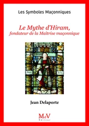 Le mythe d'Hiram, fondateur de la Maîtrise maçonnique