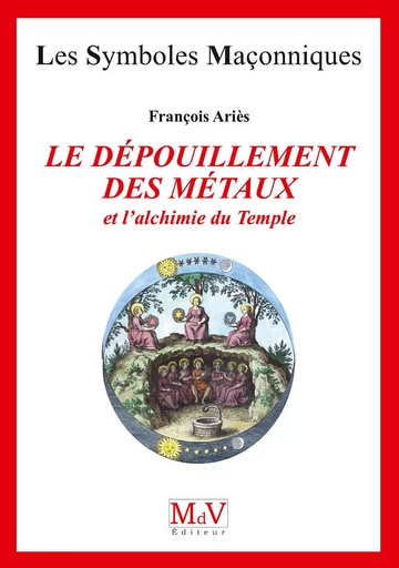 Le dépouillement des métaux et l'alchimie du temple - François Aries - MDV