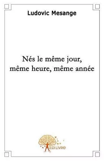 Nés le même jour, même heure, même année - Ludovic Mesange - EDILIVRE