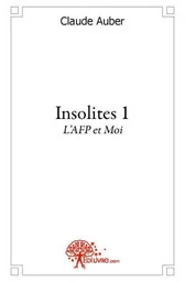 Insolites  tome 1, l'afp et moi