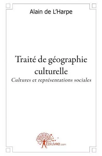 Traité de géographie culturelle - Alain De L'Harpe - Edilivre