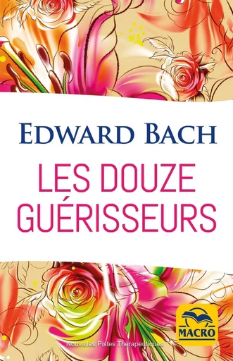 Les douze guérisseurs - Edward Bach - MACRO EDITIONS